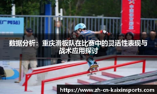 数据分析：重庆滑板队在比赛中的灵活性表现与战术应用探讨